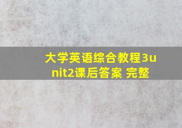 大学英语综合教程3unit2课后答案 完整